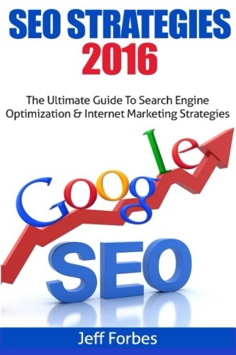 SEO Strategies 2016: The Ultimate Guide To Search Engine Optimization & Internet