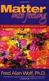 Matter into Feeling: A New Alchemy of Science and Spirit (193049100X) by Wolf, Fred Alan