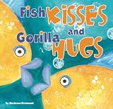 Fish Kisses and Gorilla Hugs