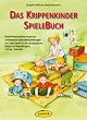 Das Krippenkinder-Spielebuch: Bed�rfnisorientierte Angebote, umfassende Materialempfehlungen und viele Ideen f�r die p�dagogische Praxis zur Besch�ftigung mit den Kleinsten