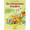 Das Krippenkinder-Spielebuch: Bed�rfnisorientierte Angebote, umfassende Materialempfehlungen und viele Ideen f�r die p�dagogische Praxis zur Besch�ftigung mit den Kleinsten