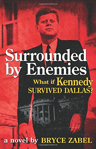 Surrounded by Enemies: What if Kennedy Survived Dallas?