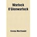 Warlock O'glenwarlock; A Homely Romance