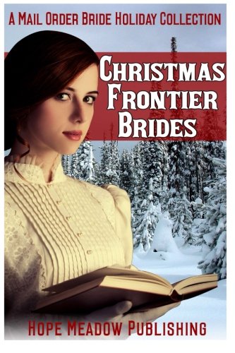 Christmas Frontier Brides: A Mail Order Bride Holiday Collection: Sweet Frontier Holiday Romance Anthologies (Clean Historical Western Christmas Short Stories)