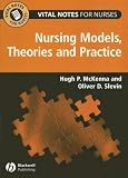 Nursing Models
 Theories and Practice (Vital Notes for Nurses) (Vital Notes for Nurses),
Hugh McKenna