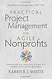 Practical Project Management for Agile Nonprofits: Approaches and Templates to Help You Manage with Limited Resources