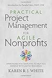 Practical Project Management for Agile Nonprofits: Approaches and Templates to Help You Manage with Limited Resources