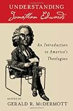 Understanding Jonathan Edwards : an introduction to America's theologian