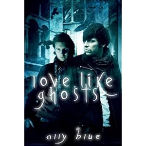 Love, Like Ghosts - Ally Blue