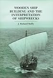 Wooden Ship Building and the Interpretation of Shipwrecks (Ed Rachal Foundation Nautical Archaeology Series)