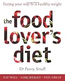 The Food Lover's Diet: Eating Your Way to a Healthy Weight
