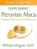 The Peruvian Maca Supplement: Alternative Medicine for a Healthy Body (Health Collection)