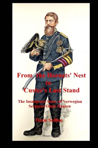 From the Hornets' Nest to Custer's Last Stand. The Immigrant Story of Norwegian Sergeant Olaus Hansen