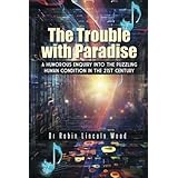 the trouble with paradise a humorous enquiry into the puzzling human condition in the 21st century