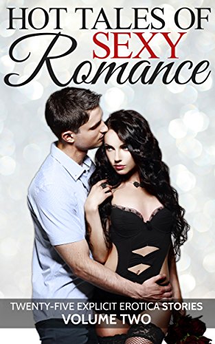 Hot Tales of Sexy Romance Volume Two: Twenty-Five Explicit Erotica Stories