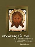 Recovering the Icon: The Life and Works of Leonid Ouspensky
