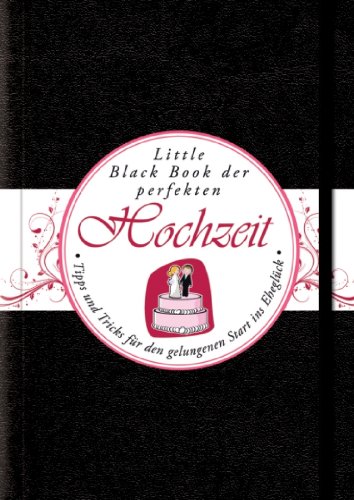 Das Little Black Book der Perfekten Hochzeit: Tipps und Tricks für den Gelungenen Start ins Eheglück (Little Black Books (Deutsche Ausgabe)) (German Edition)