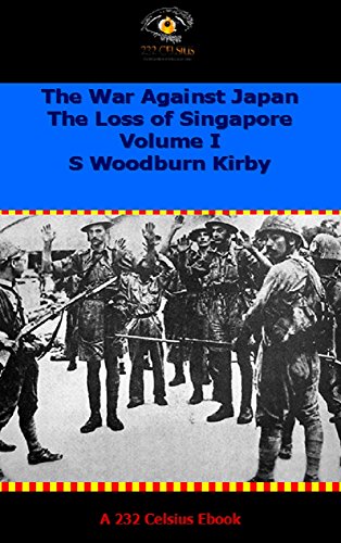 The War Against Japan. Volume I The Loss of Singapore (HMSO - Official HIstory of WWII - Military)