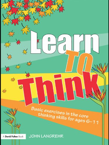 Learn to Think: Basic Exercises in the Core Thinking Skills for Ages 6-11 (David Fulton Books)