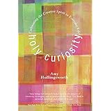 holy curiosity cultivating the creative spirit in everyday life