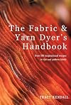 The Fabric & Yarn Dyer's Handbook: Over 100 Inspirational Recipes to Dye and Pattern Fabric