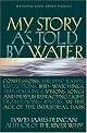 My Story as Told by Water: Confessions, Druidic Rants, Reflections, Bird-Watchings, Fish-Stalkings, Visions, Songs and Prayers Refracting Light, from Living Rivers, in the Age of the Industrial Dark