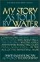My Story as Told by Water: Confessions, Druidic Rants, Reflections, Bird-watchings, Fish-stalkings, Visions, Songs and Prayers Refracting Light, From Living Rivers, in the Age of the Industrial Dark