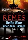 Hei&szlig;e Ware &uuml;ber dem Eismeer: Thriller - Ilkka Remes