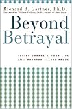 Beyond Betrayal: Taking Charge of Your Life after Boyhood Sexual Abuse