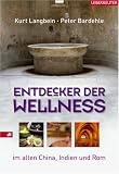 Entdecker der Wellness: Gesundheitsk&uuml;nste im alten China, Indien und Rom - Kurt Langbein, Peter Bardehle