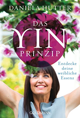 Das Yin-Prinzip: Entdecke deine weibliche Essenz (German Edition)