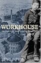 The Workhouse: The People - The Places - The Life Behind Doors