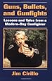 Guns, Bullets, and Gunfights: Lessons and Tales from a Modern-Day Gunfighter