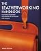Leatherworking Handbook: A Practical Illustrated Sourcebook of Techniques and Projects