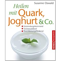 Heilen mit Quark, Joghurt & Co: Entz�ndungshemmend - Schmerzstillend - Durchblutungsf�rdernd