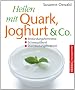 Heilen mit Quark, Joghurt & Co: Entz�ndungshemmend - Schmerzstillend - Durchblutungsf�rdernd