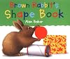 Brown Rabbit's Shape Book
