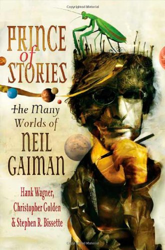 Prince of Stories: The Many Worlds of Neil Gaiman, by Hank Wagner, Christopher Golden, Stephen R. Bissette