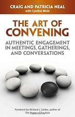 The art of convening : authentic engagement in meetings, gatherings and conversations
