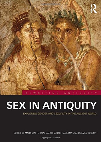 Sex in Antiquity: Exploring Gender and Sexuality in the Ancient World (Rewriting Antiquity)