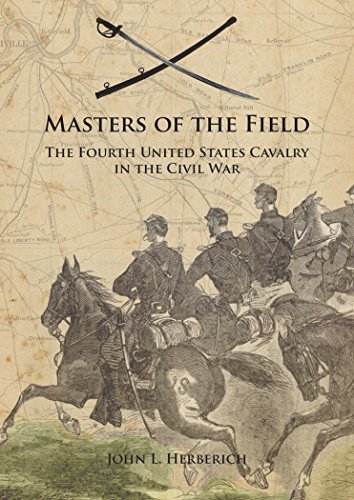 Masters of the Field: The Fourth United States Cavalry in the Civil War, by John L. Herberich