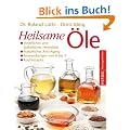 Heilsame �le: Innerliches und �u�erliches Heilmittel - Nat�rliches Anti-Aging - Anwendungen von A - Z - Kochrezepte