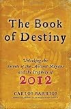 The Book of Destiny: Unlocking the Secrets of the Ancient Mayans and the Prophecy of 2012