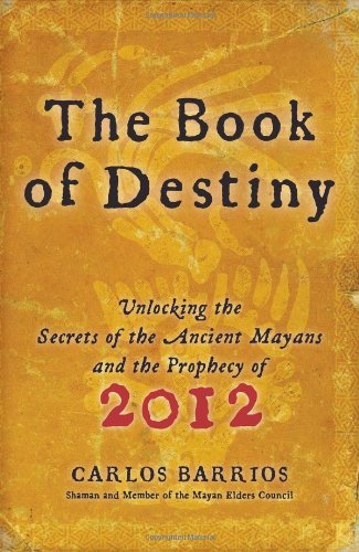 The Book of Destiny: Unlocking the Secrets of the Ancient Mayans and the Prophecy of 2012