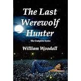 The Last Werewolf Hunter: The Complete Series ~ William Woodall