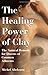 The Healing Power of Clay: The Natural Remedy for Dozens of Common Ailments