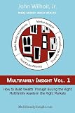 Multifamily Insight Vol. 1: How to Build Wealth Through Buying the Right Multifamily Assets in the Right Markets (Volume 1)