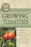 The Complete Guide to Growing Tomatoes: A Complete Step-by-Step Guide Including Heirloom Tomatoes (Back-To-Basics Gardening)