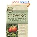 The Complete Guide to Growing Tomatoes: A Complete Step-by-Step Guide Including Heirloom Tomatoes (Back-To-Basics Gardening)