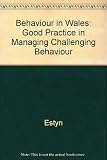 Ymddygiad yng Nghymru : arfer dda wrth reoli ymddygiad heriol = Behaviour in Wales : good practice in managing challenging behaviour